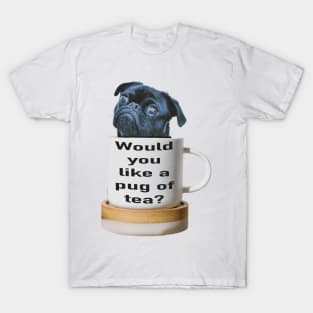 Would you like a pug of tea T-Shirt